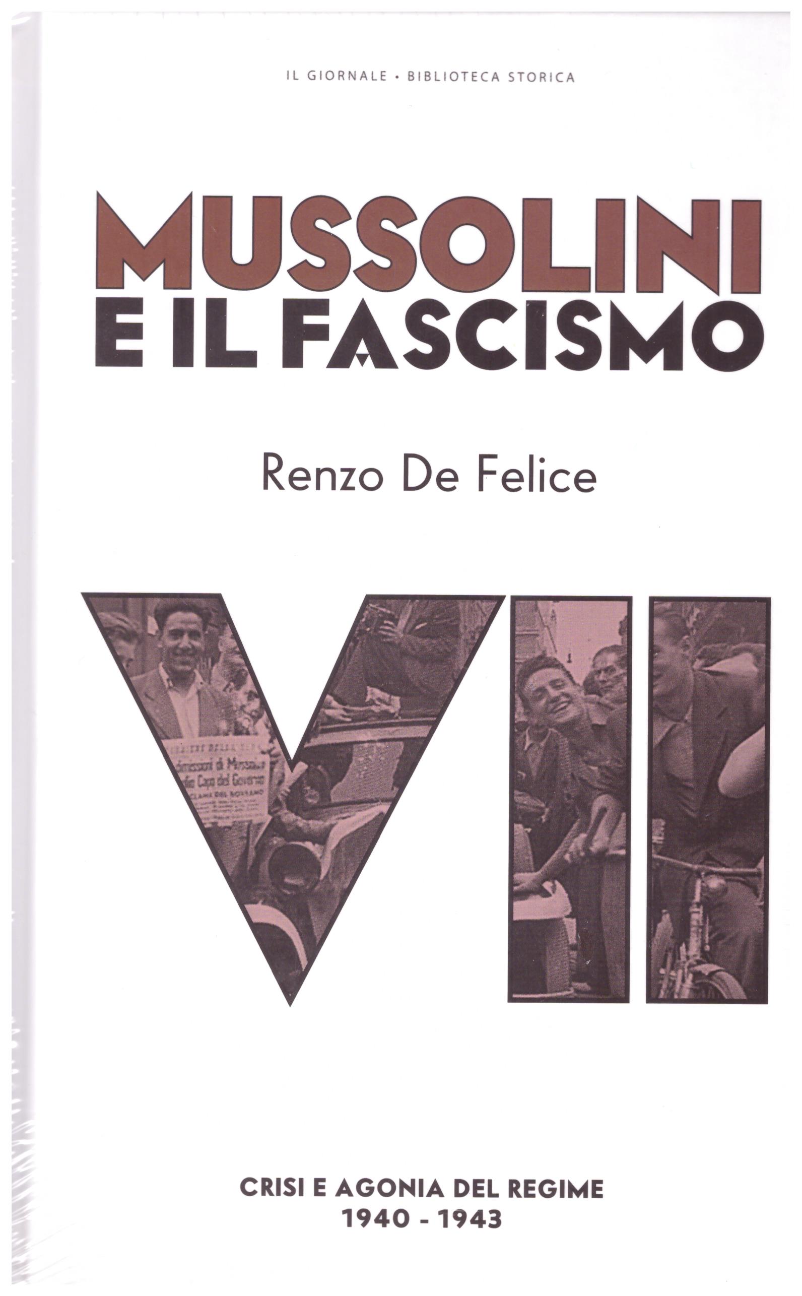 Mussolini e il fascismo. Vol. VII. Crisi e agonia del regime (1940-1943).